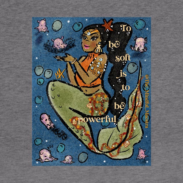 To be soft is to be powerful mermaid by The Mindful Maestra